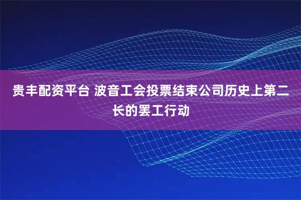 贵丰配资平台 波音工会投票结束公司历史上第二长的罢工行动
